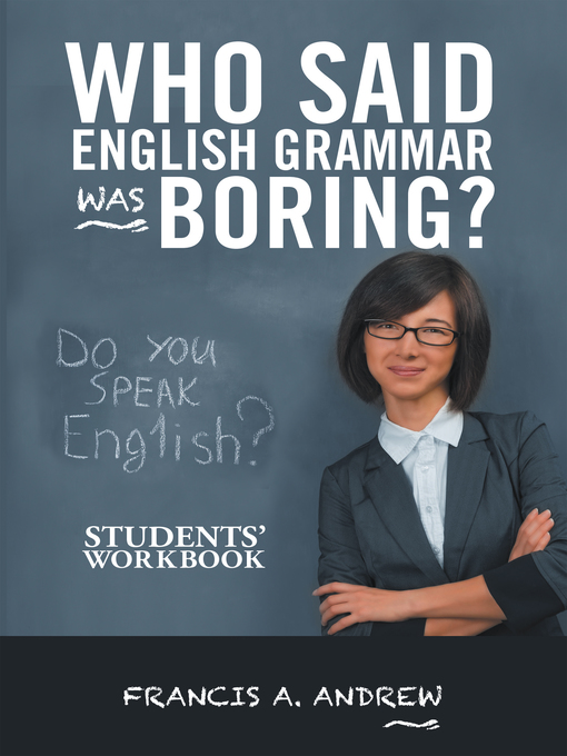 Title details for Who Said English Grammar Was Boring? by Francis A. Andrew - Available